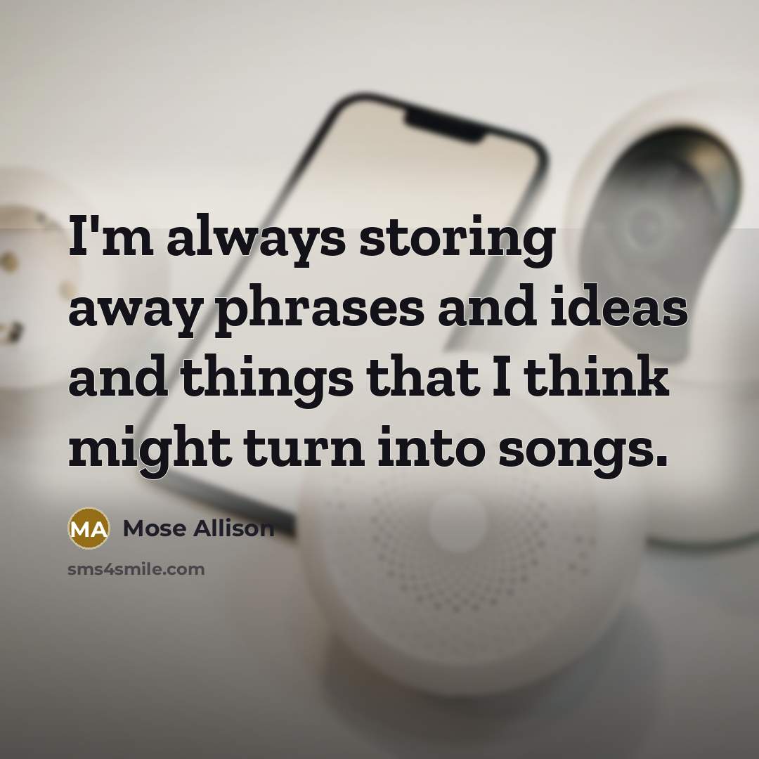 “I'm always storing away phrases and ideas and things that…” quote by Mose Allison