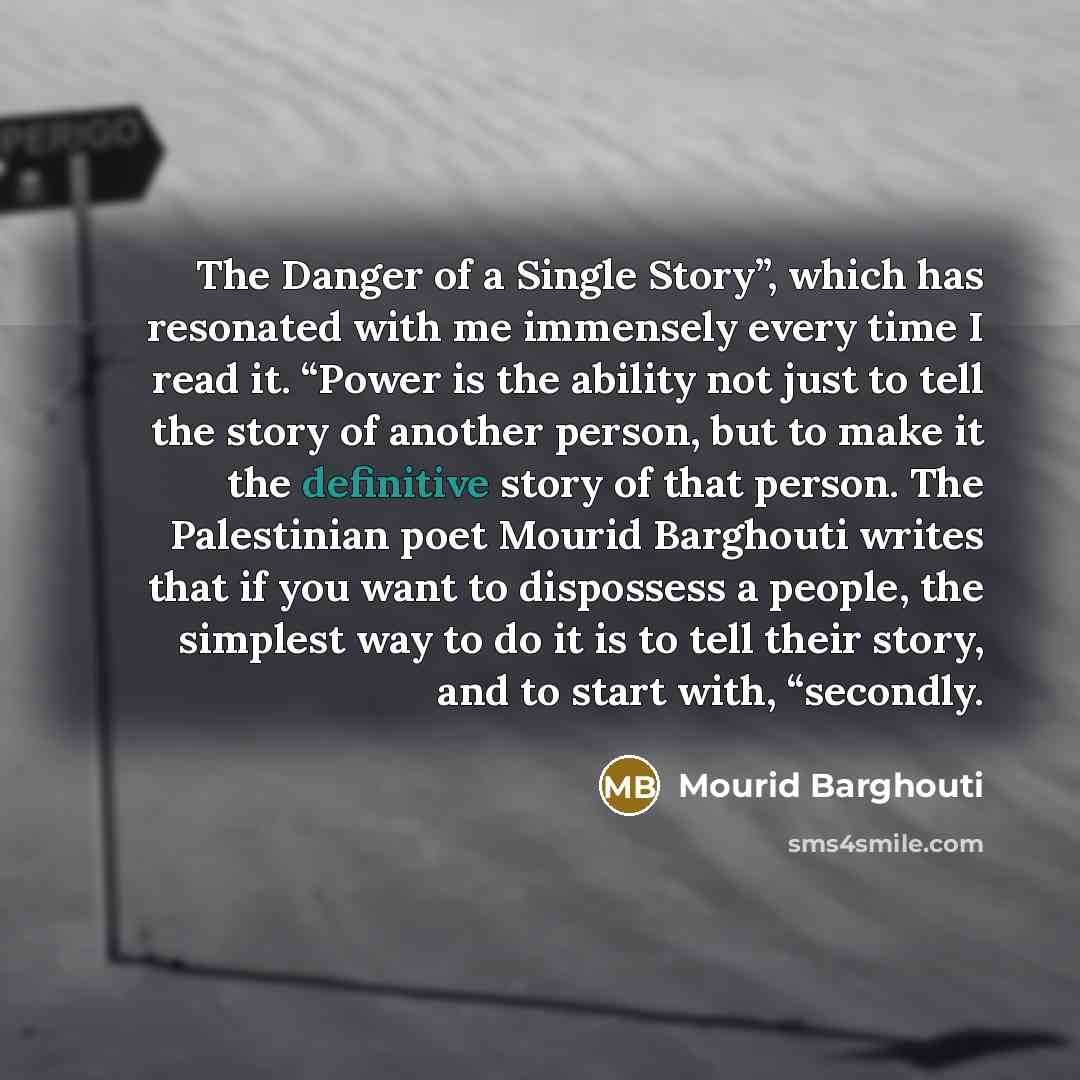 “The Danger of a Single Story”, which has resonated with…” quote by Mourid Barghouti