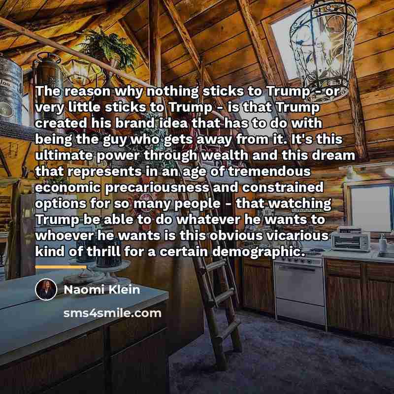 “The reason why nothing sticks to Trump - or very…” quote by Naomi Klein