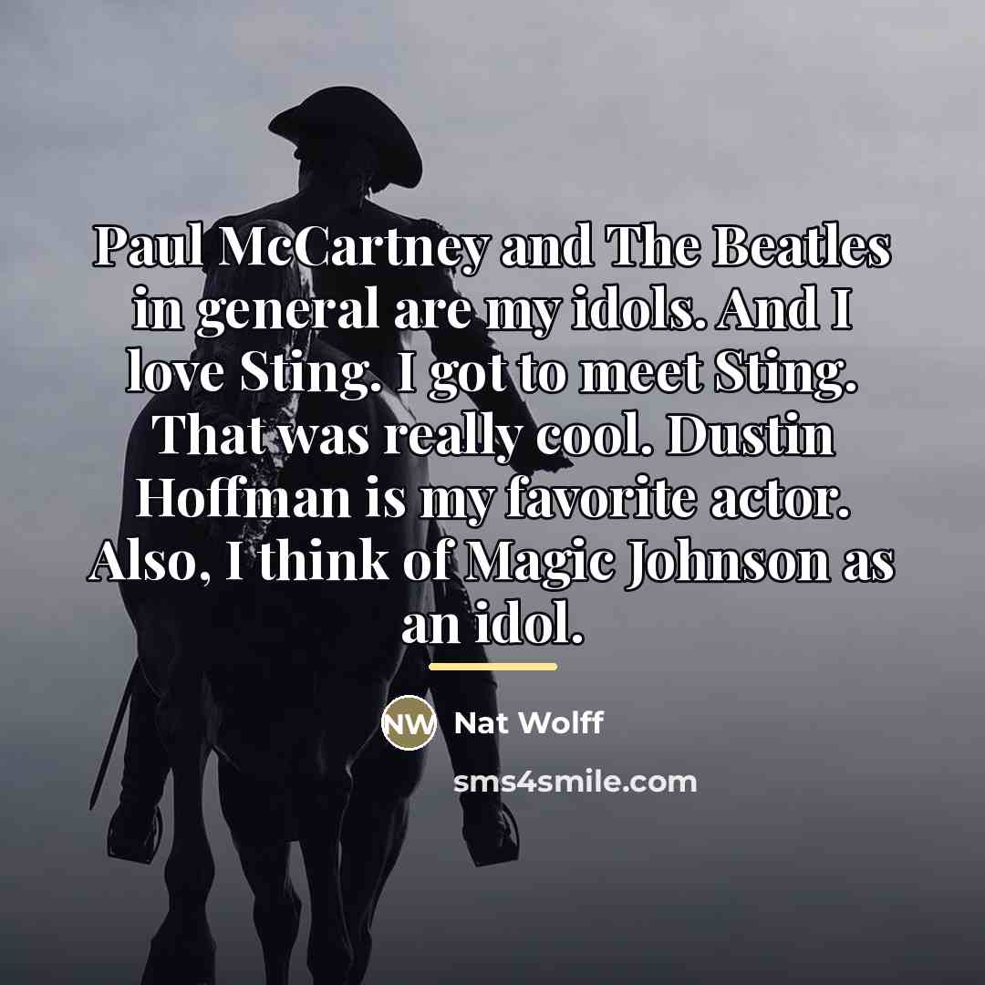 “Paul McCartney and The Beatles in general are my idols.…” quote by Nat Wolff