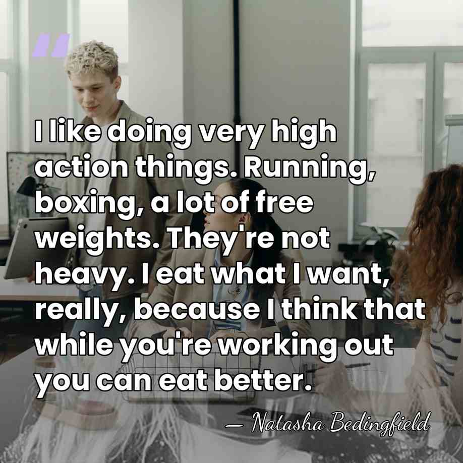 I like doing very high action things. Running, boxing, a lot of&hellip; - Natasha Bedingfield