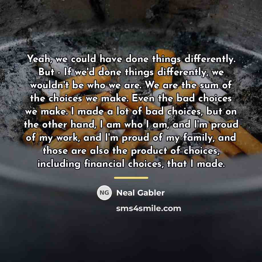 “Yeah, we could have done things differently. But - If…” quote by Neal Gabler