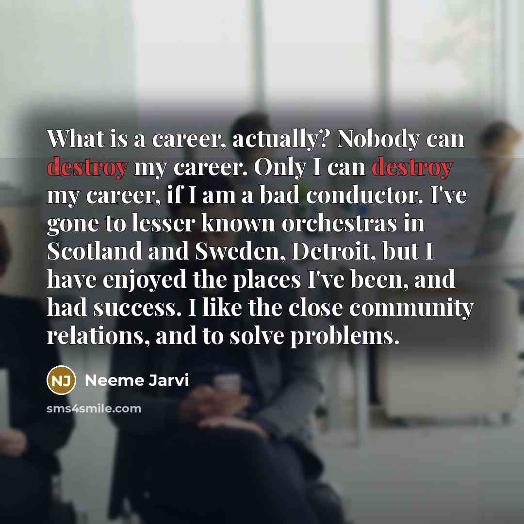“What is a career, actually? Nobody can destroy my career.…” quote by Neeme Jarvi