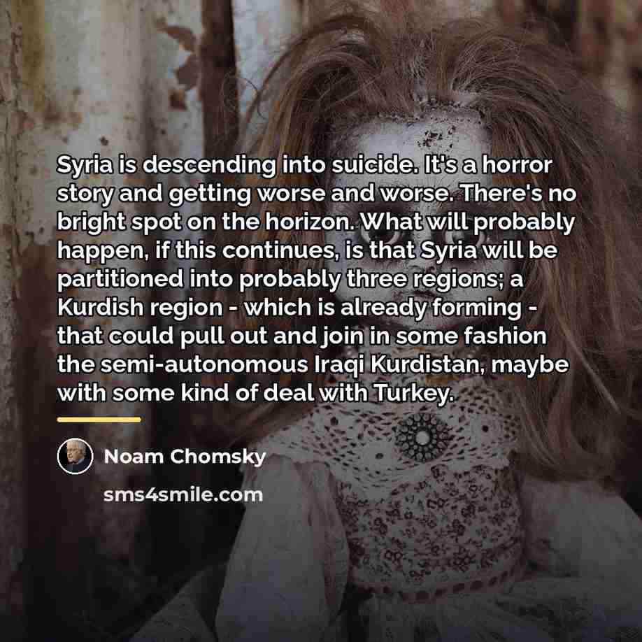 “Syria is descending into suicide. It's a horror story and…” quote by Noam Chomsky