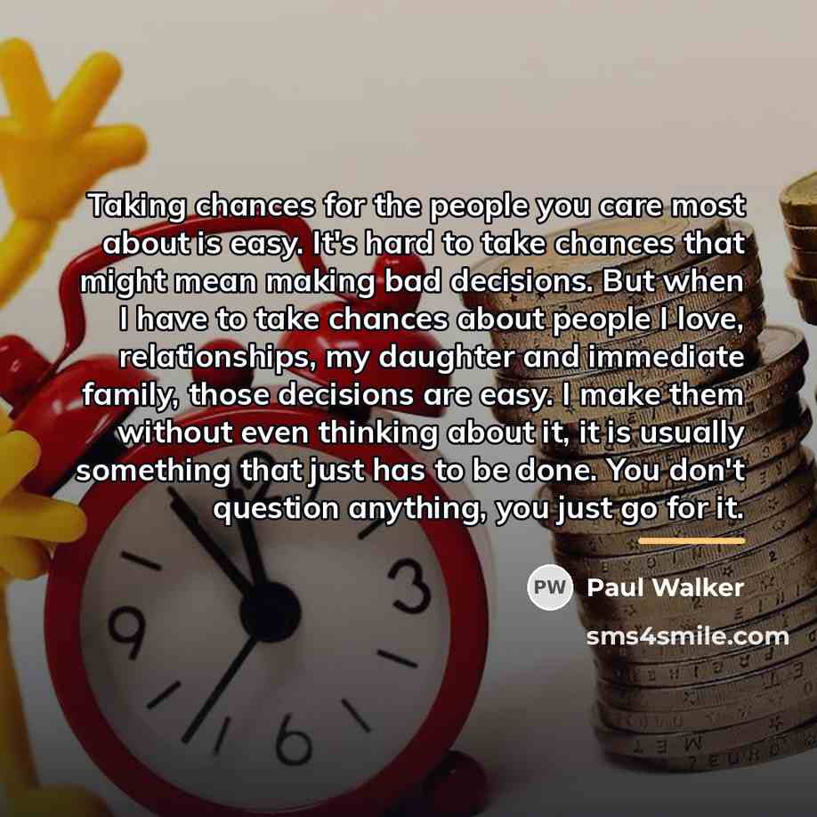 “Taking chances for the people you care most about is…” quote by Paul Walker