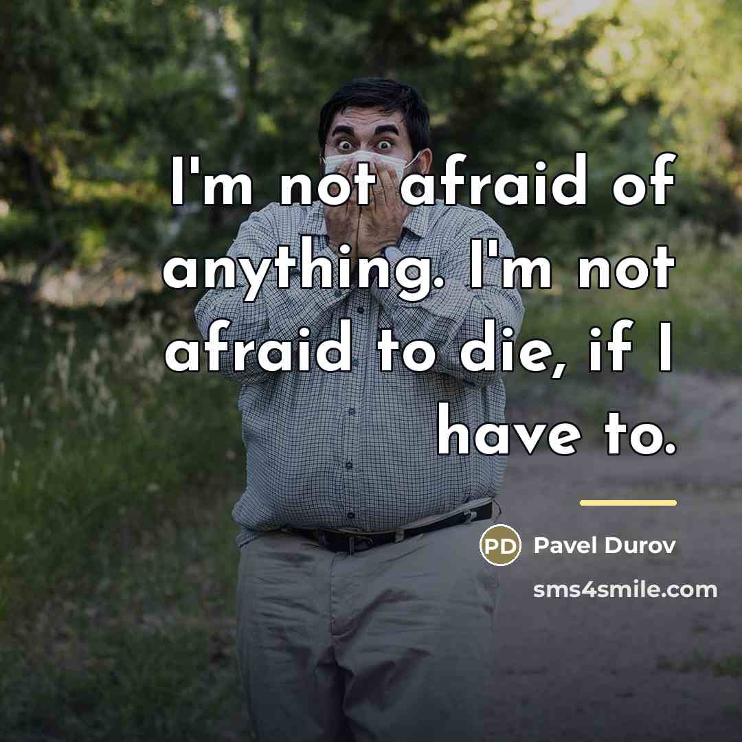 “I'm not afraid of anything. I'm not afraid to die,…” quote by Pavel Durov