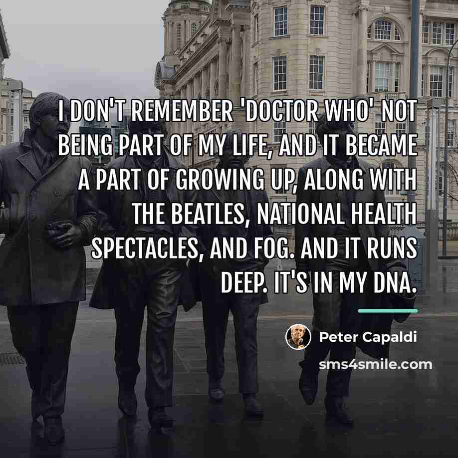 “I don't remember 'Doctor Who' not being part of my…” quote by Peter Capaldi