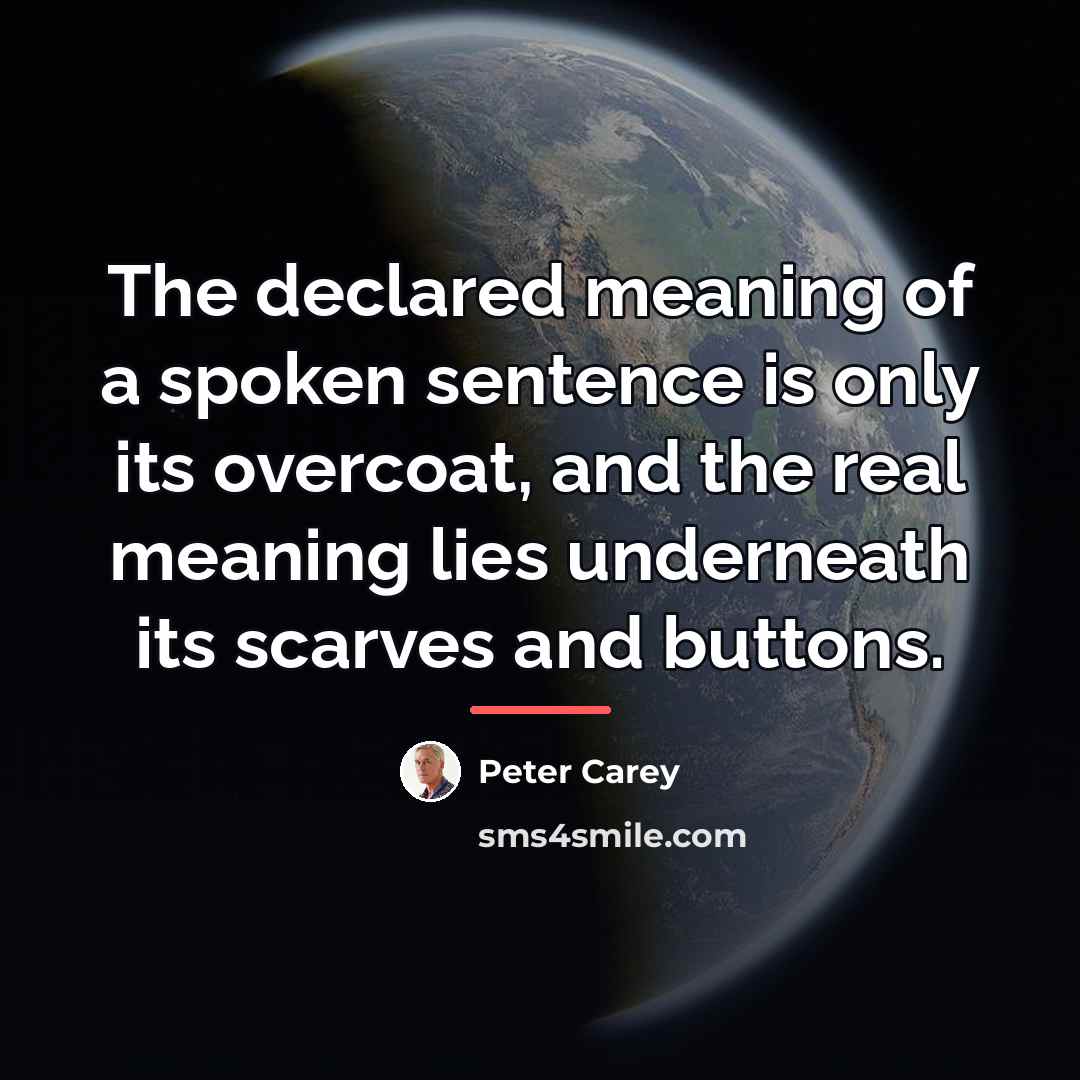 “The declared meaning of a spoken sentence is only its…” quote by Peter Carey