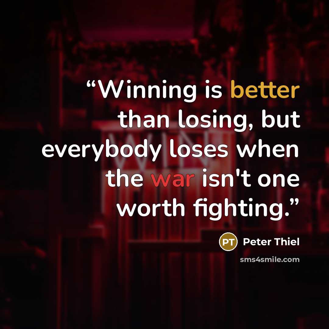“Winning is better than losing, but everybody loses when the war isn't one worth fighting.” quote by Peter Thiel