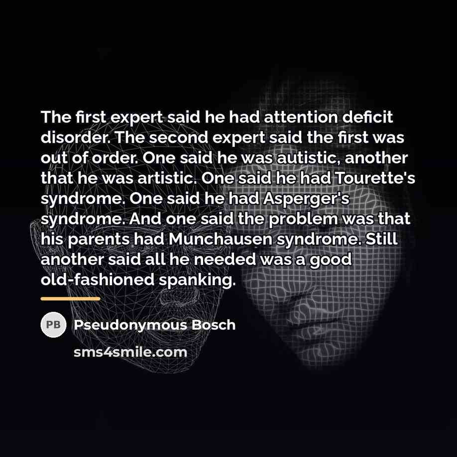 “The first expert said he had attention deficit disorder. The…” quote by Pseudonymous Bosch