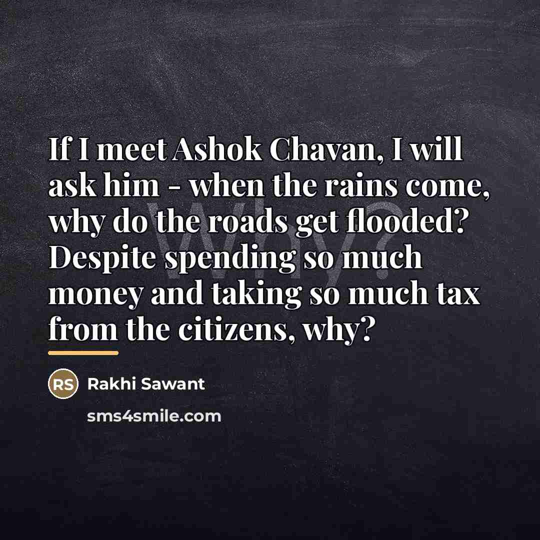 “If I meet Ashok Chavan, I will ask him -…” quote by Rakhi Sawant