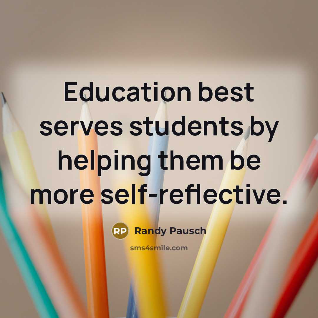 “Education best serves students by helping them be more self-reflective.…” quote by Randy Pausch