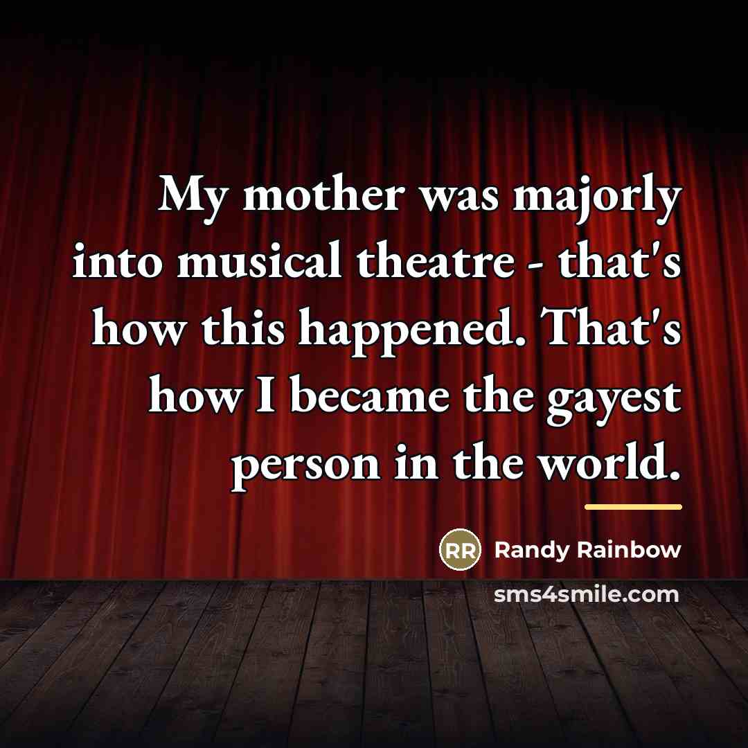 “My mother was majorly into musical theatre - that's how…” quote by Randy Rainbow