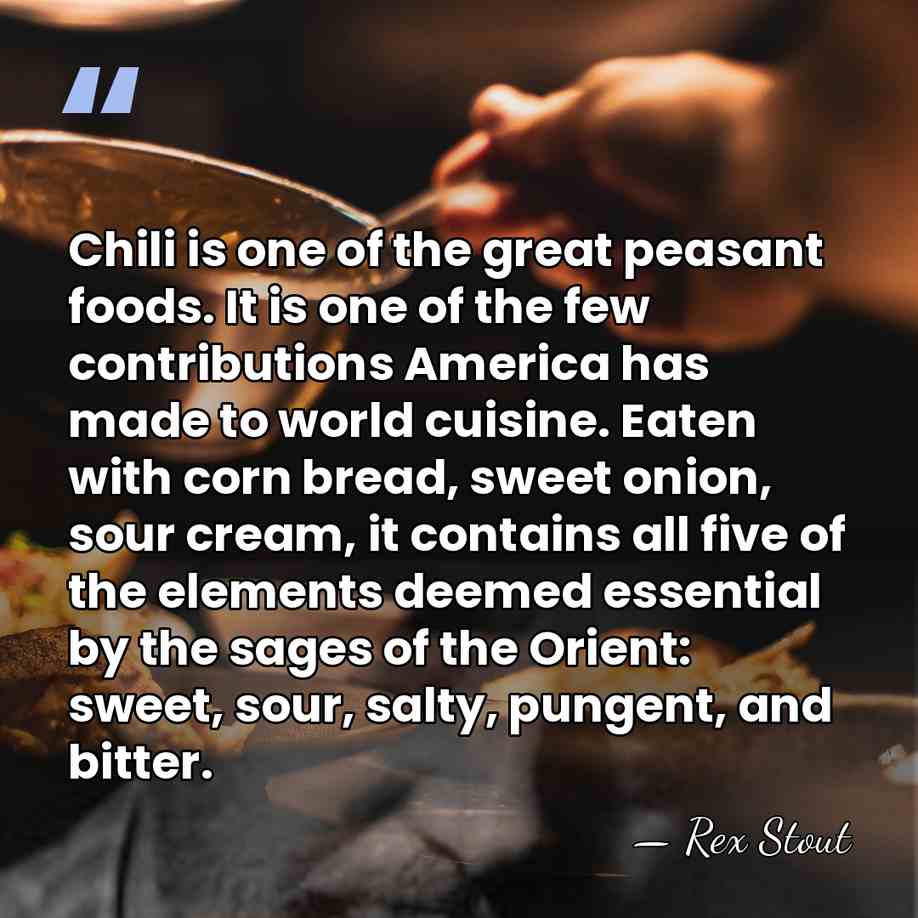 Chili is one of the great peasant foods. It is one of&hellip; - Rex Stout