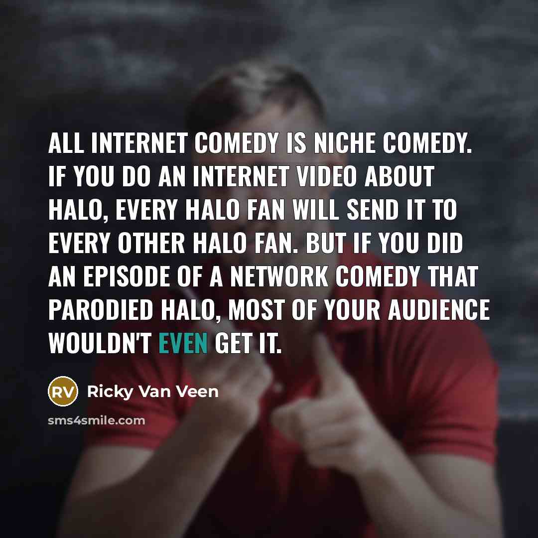 “All Internet comedy is niche comedy. If you do an…” quote by Ricky Van Veen