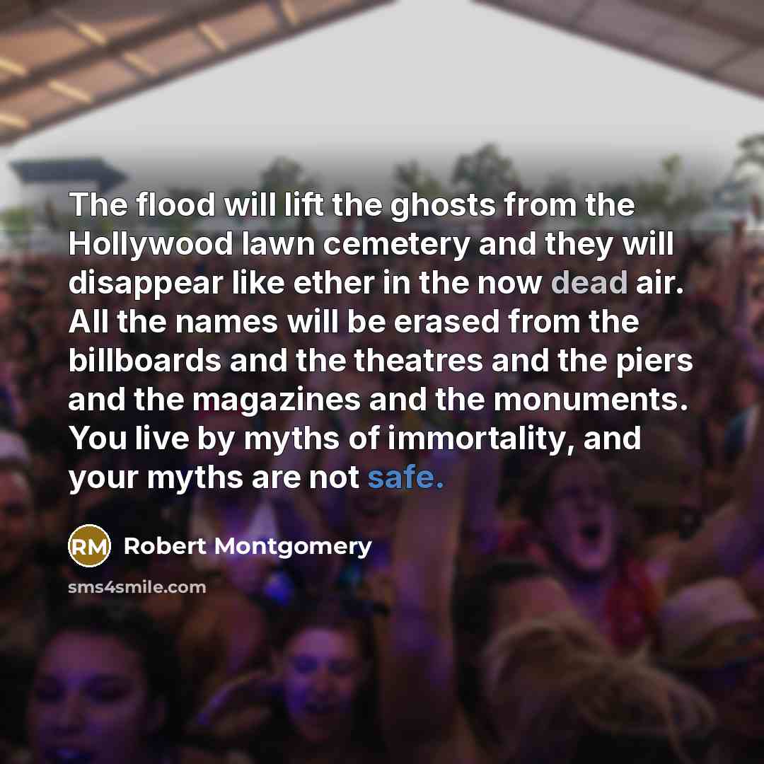 “The flood will lift the ghosts from the Hollywood lawn…” quote by Robert Montgomery