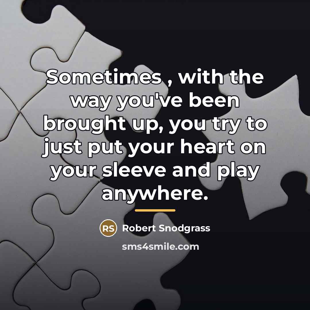 “Sometimes , with the way you've been brought up, you…” quote by Robert Snodgrass