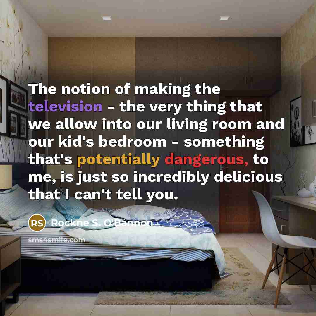 “The notion of making the television - the very thing…” quote by Rockne S. O'Bannon