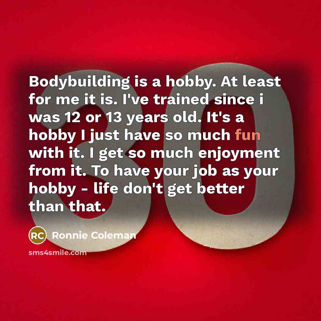 “Bodybuilding is a hobby. At least for me it is.…” quote by Ronnie Coleman