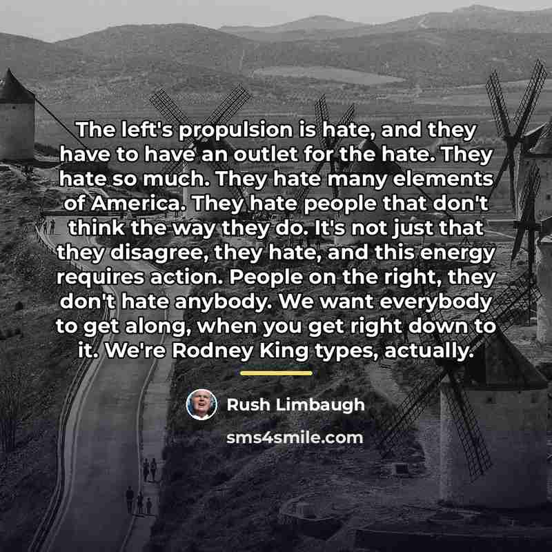 “The left's propulsion is hate, and they have to have…” quote by Rush Limbaugh