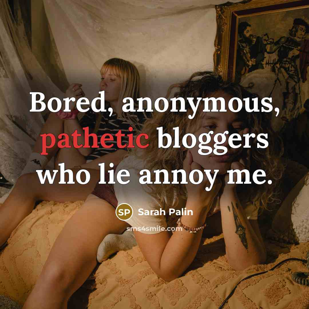 “Bored, anonymous, pathetic bloggers who lie annoy me.…” quote by Sarah Palin