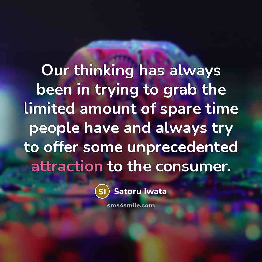 “Our thinking has always been in trying to grab the…” quote by Satoru Iwata