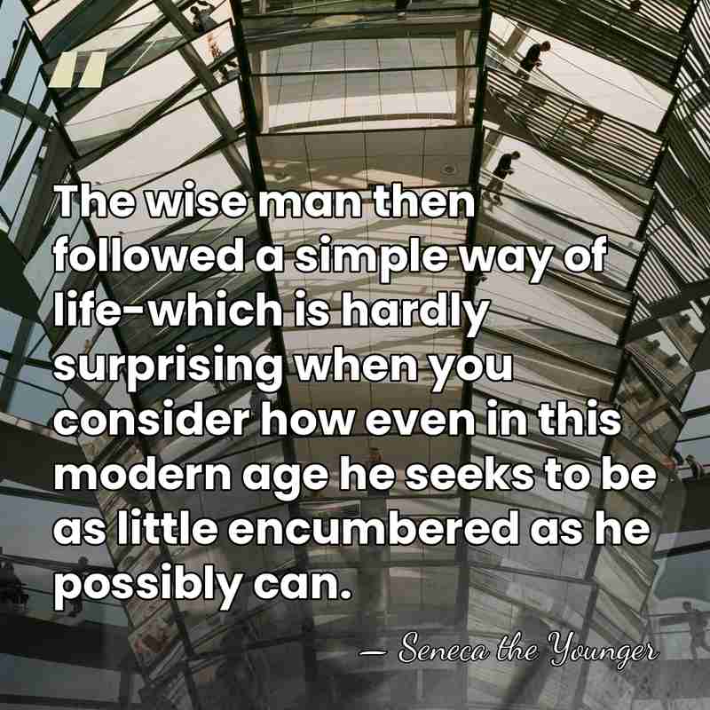 The wise man then followed a simple way of life-which is hardly&hellip; - Seneca the Younger