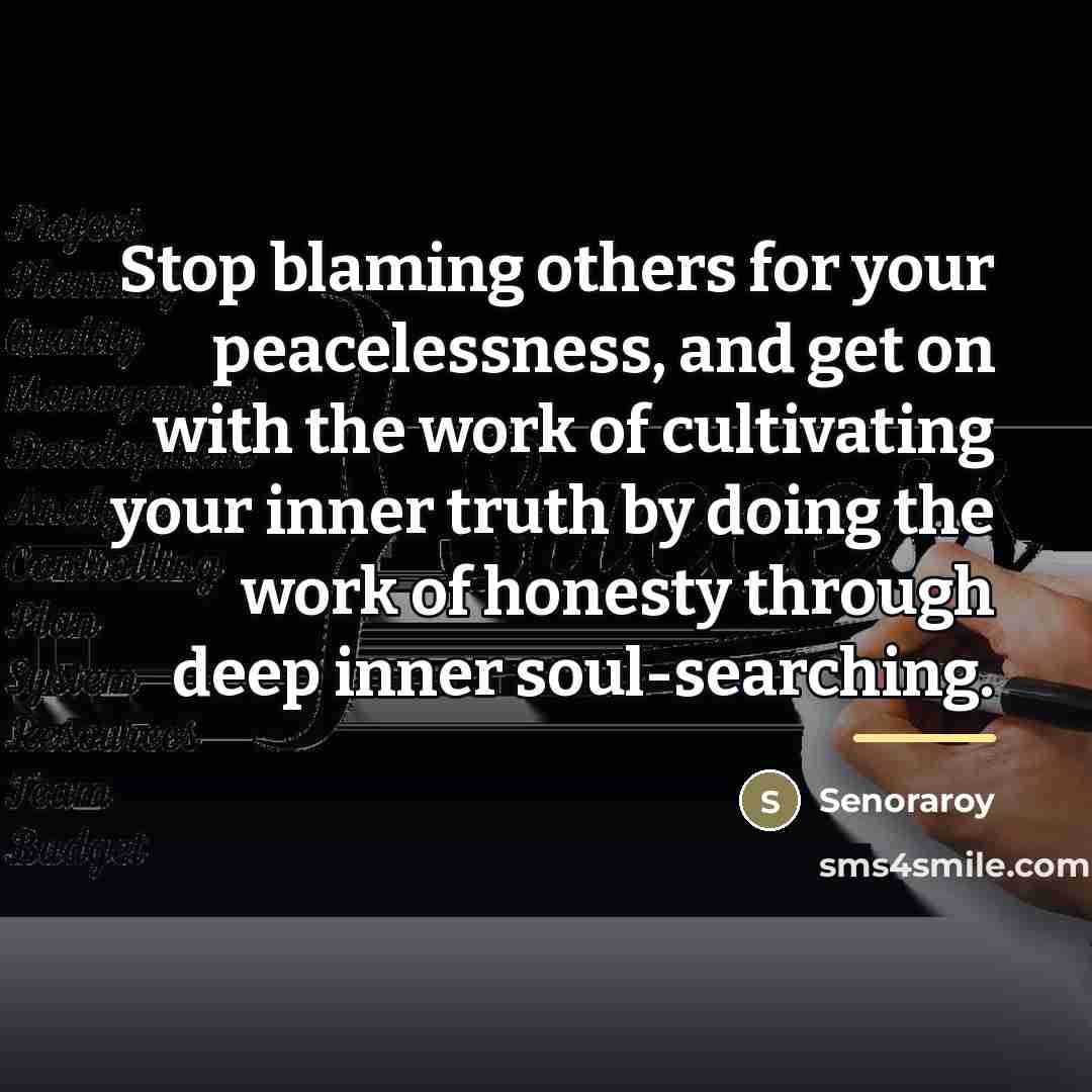 “Stop blaming others for your peacelessness, and get on with…” quote by Senoraroy