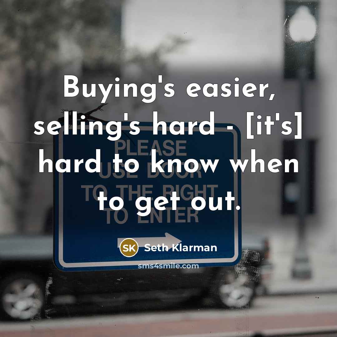 “Buying's easier, selling's hard - [it's] hard to know when…” quote by Seth Klarman