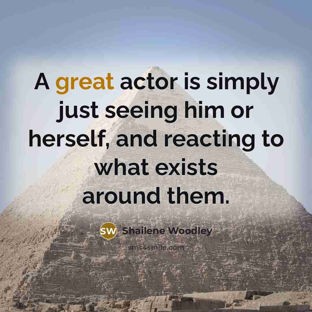 “A great actor is simply just seeing him or herself,…” quote by Shailene Woodley