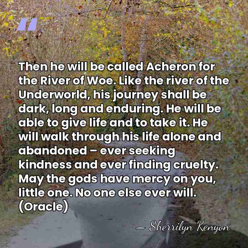 Then he will be called Acheron for the River of Woe. Like&hellip; - Sherrilyn Kenyon