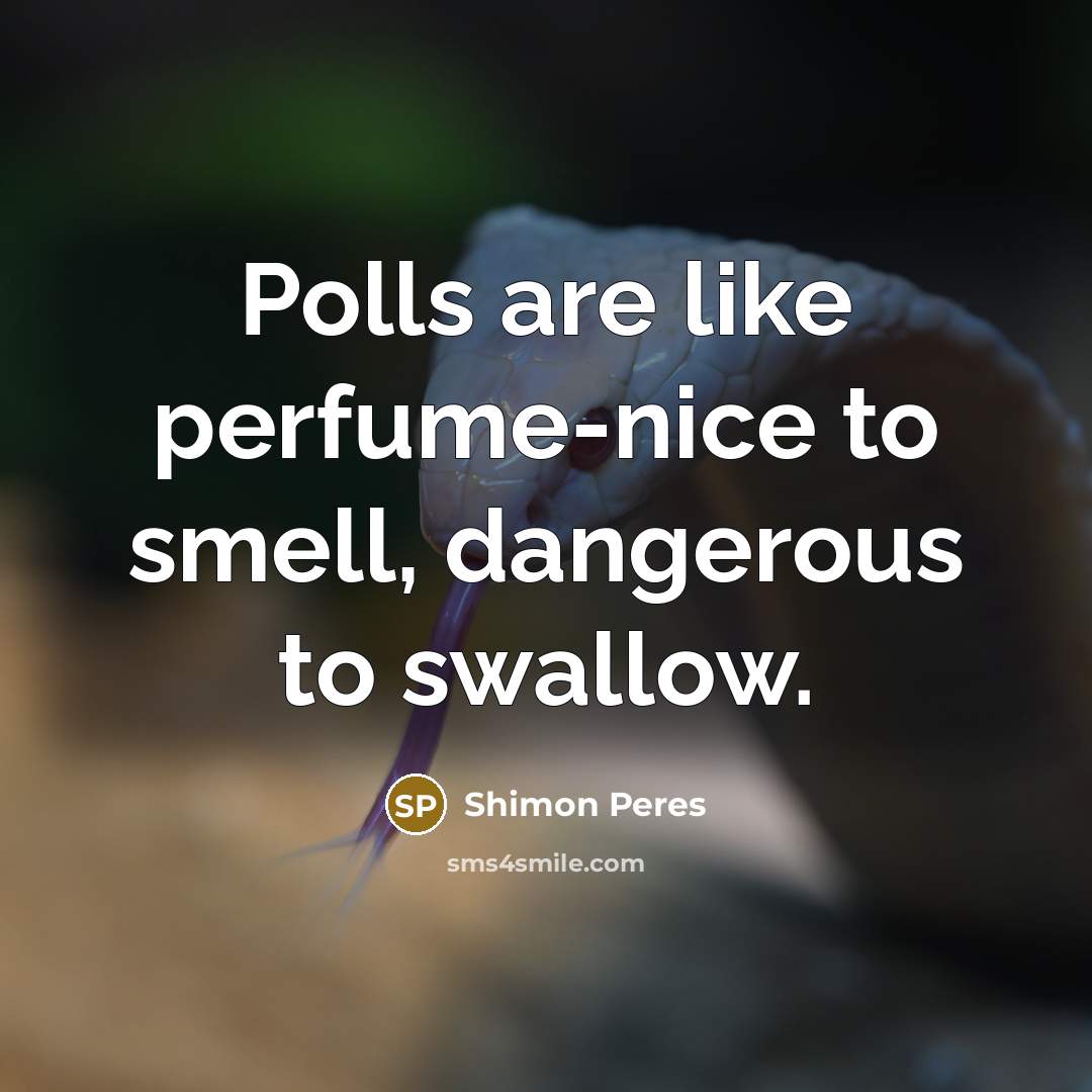 “Polls are like perfume-nice to smell, dangerous to swallow.…” quote by Shimon Peres