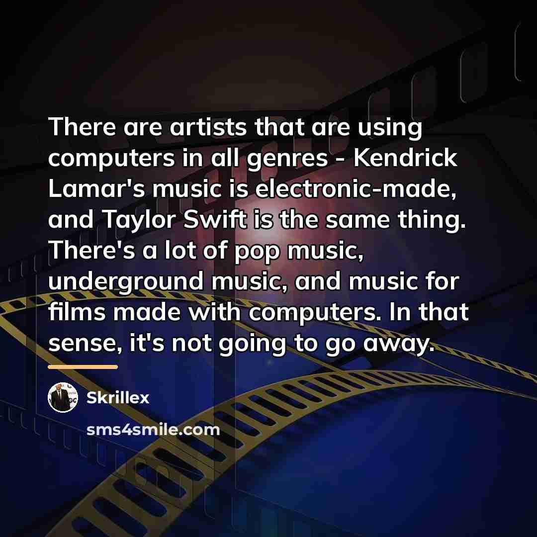 “There are artists that are using computers in all genres…” quote by Skrillex