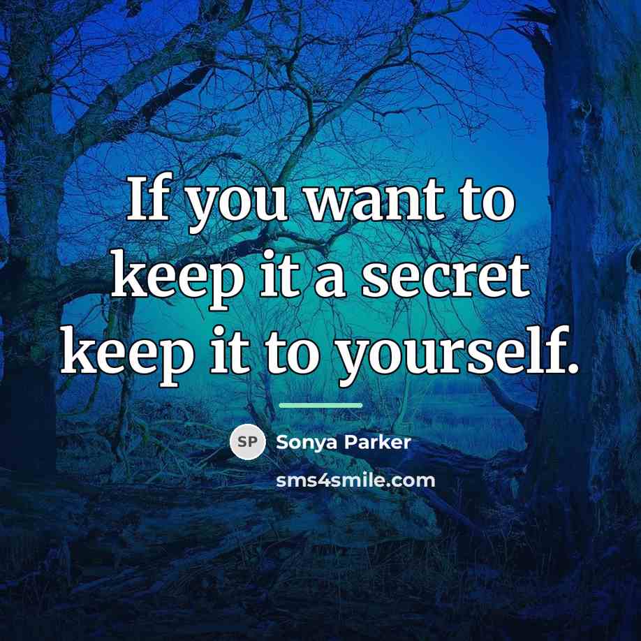 “If you want to keep it a secret keep it…” quote by SONYA PARKER