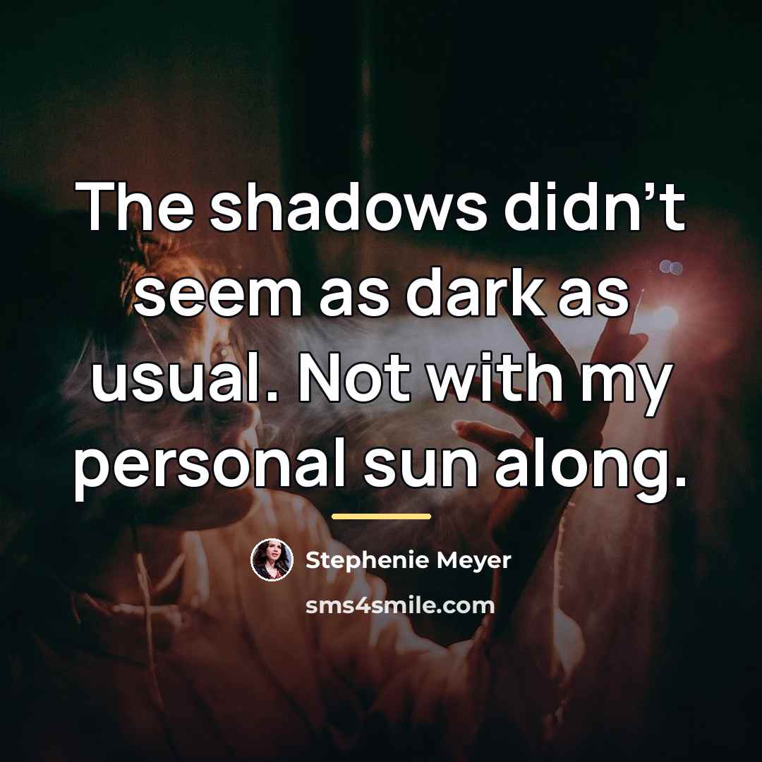“The shadows didn't seem as dark as usual. Not with…” quote by Stephenie Meyer