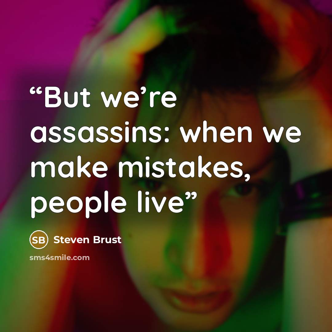 “But we’re assassins: when we make mistakes, people live” quote by Steven Brust