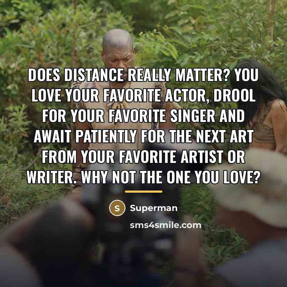 “Does distance really matter? You love your favorite actor, drool…” quote by Superman