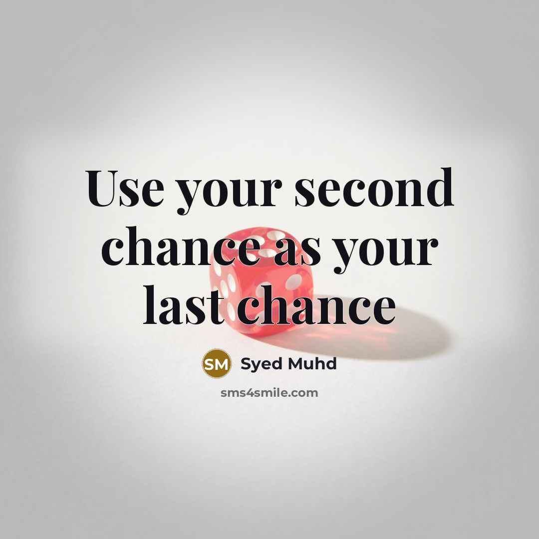 “Use your second chance as your last chance…” quote by Syed Muhd
