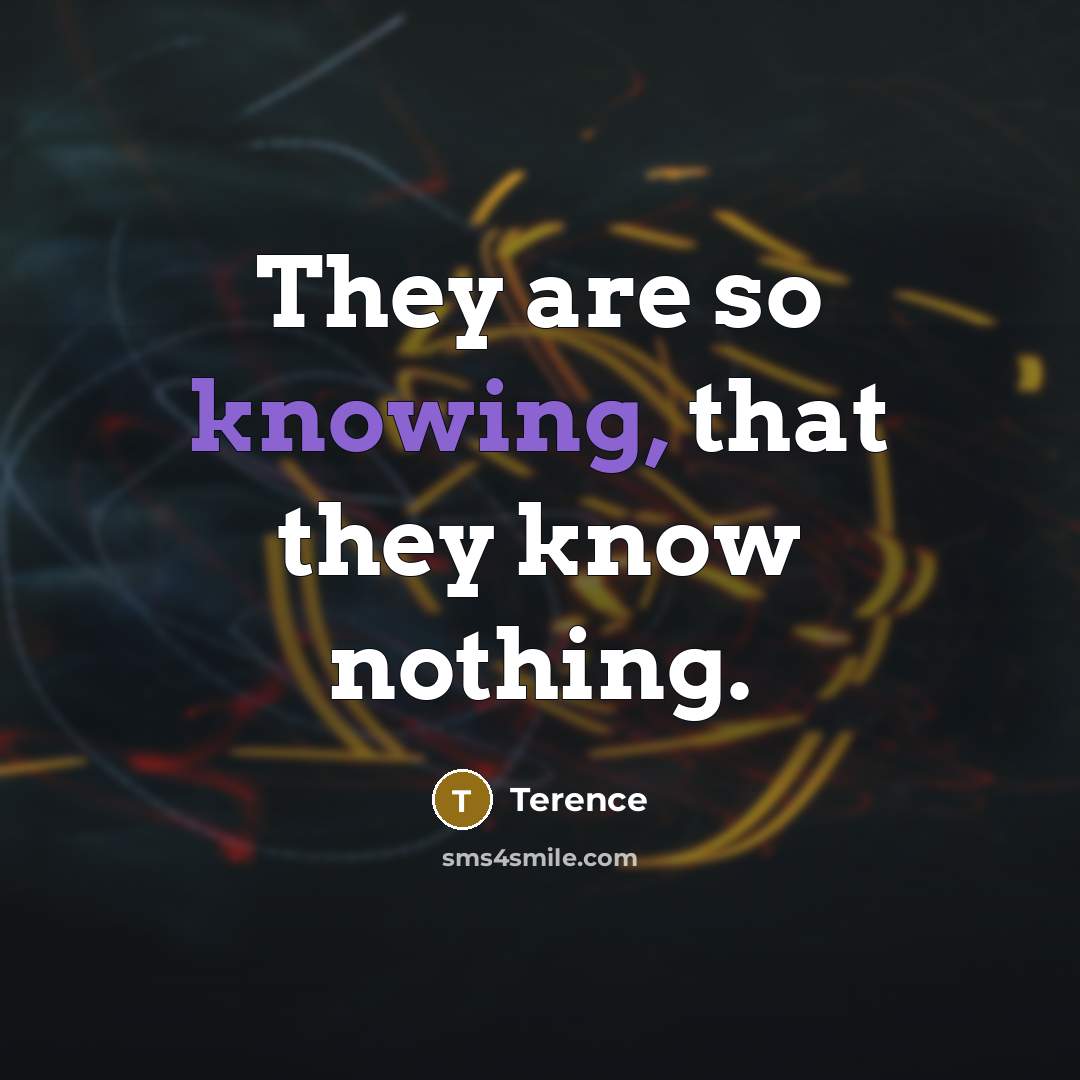 “They are so knowing, that they know nothing.…” quote by Terence