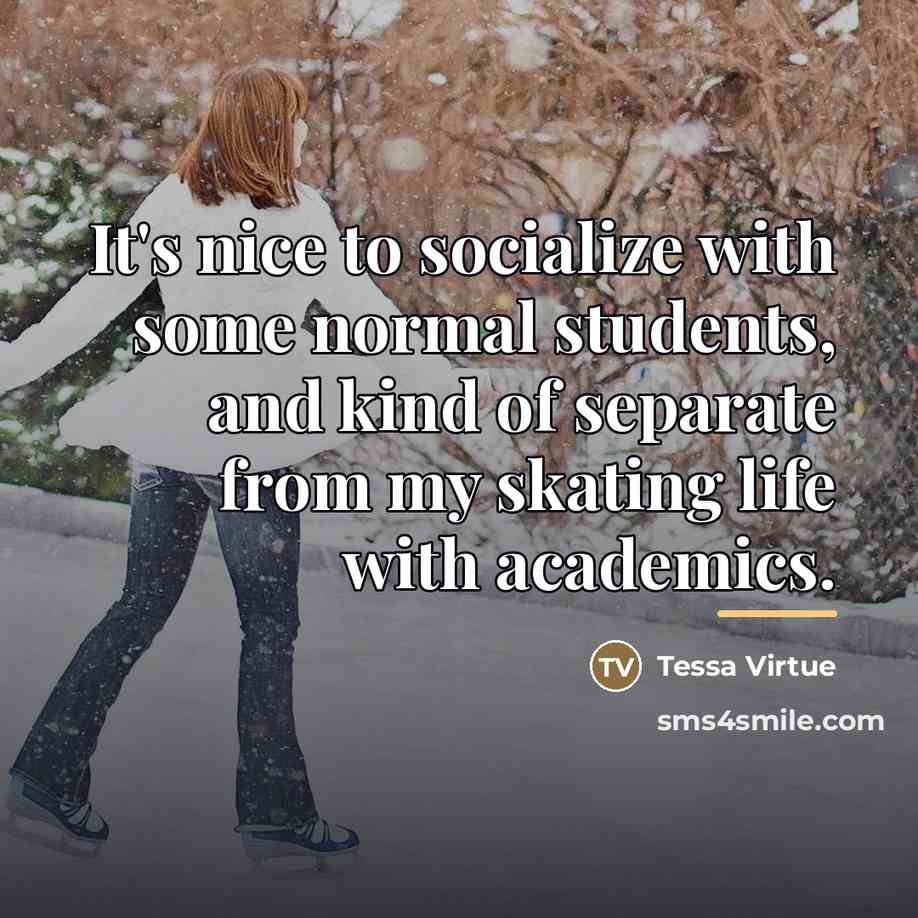 “It's nice to socialize with some normal students, and kind…” quote by Tessa Virtue