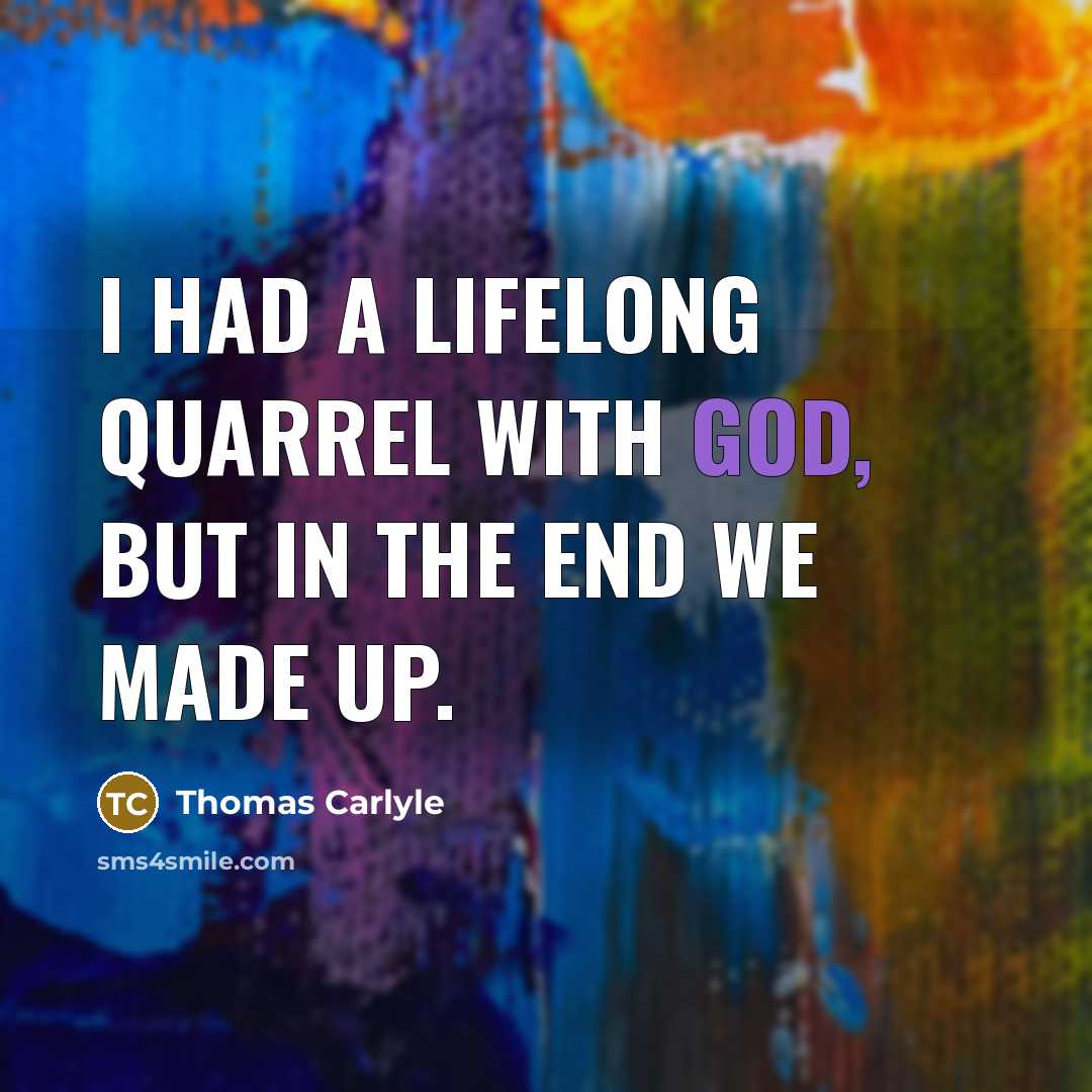 “I had a lifelong quarrel with God, but in the…” quote by Thomas Carlyle