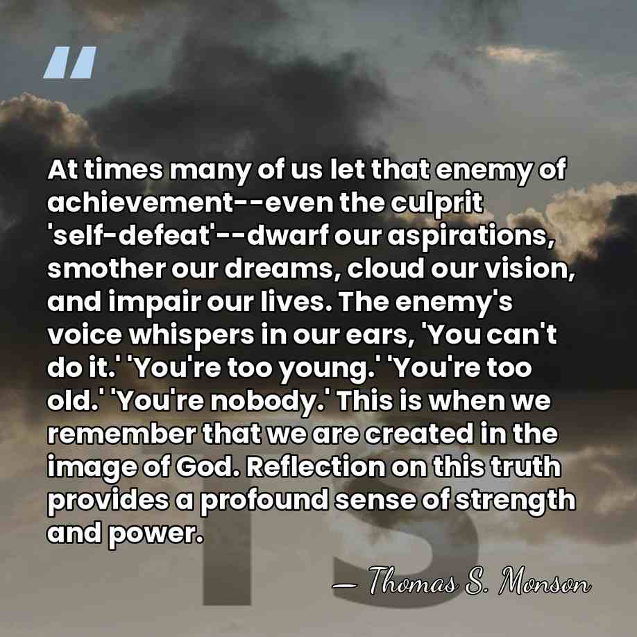 At times many of us let that enemy of achievement--even the culprit&hellip; - Thomas S. Monson