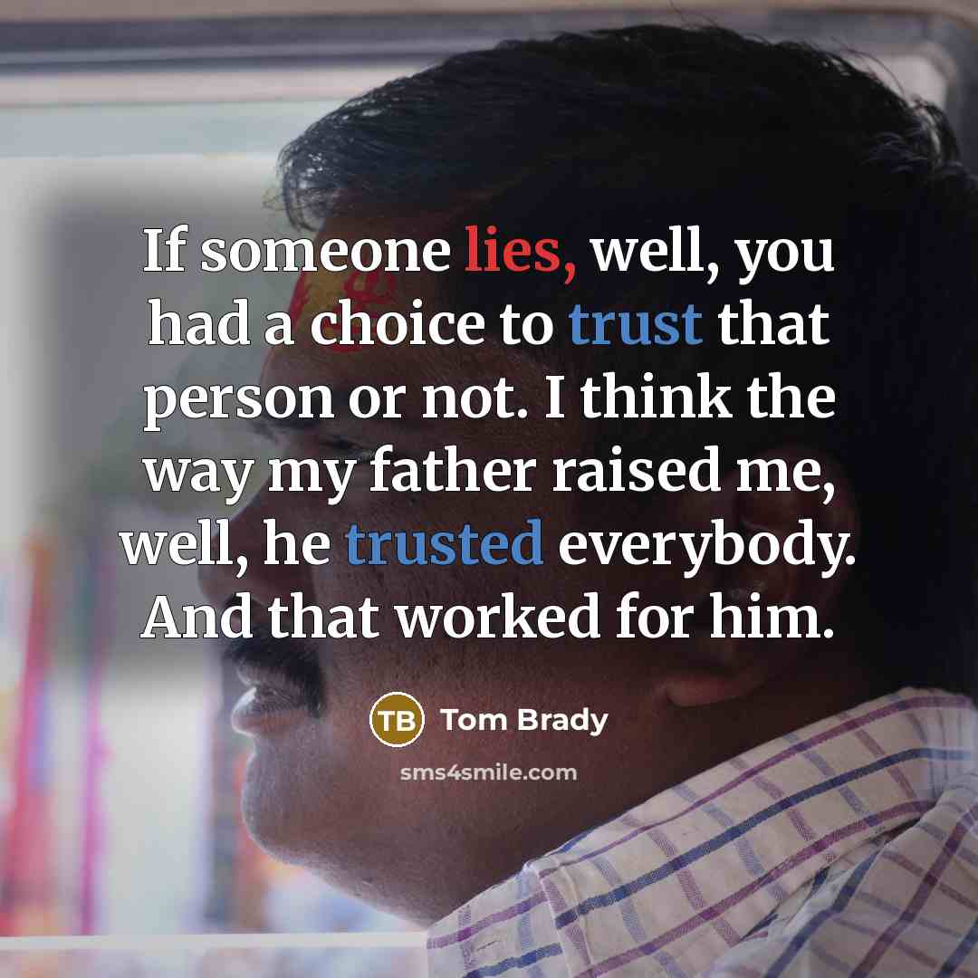 “If someone lies, well, you had a choice to trust…” quote by Tom Brady
