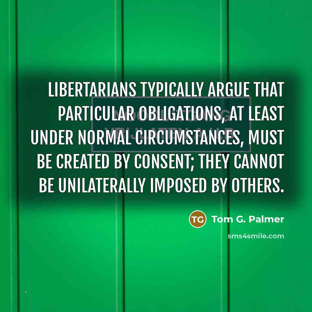 “Libertarians typically argue that particular obligations, at least under normal…” quote by Tom G. Palmer