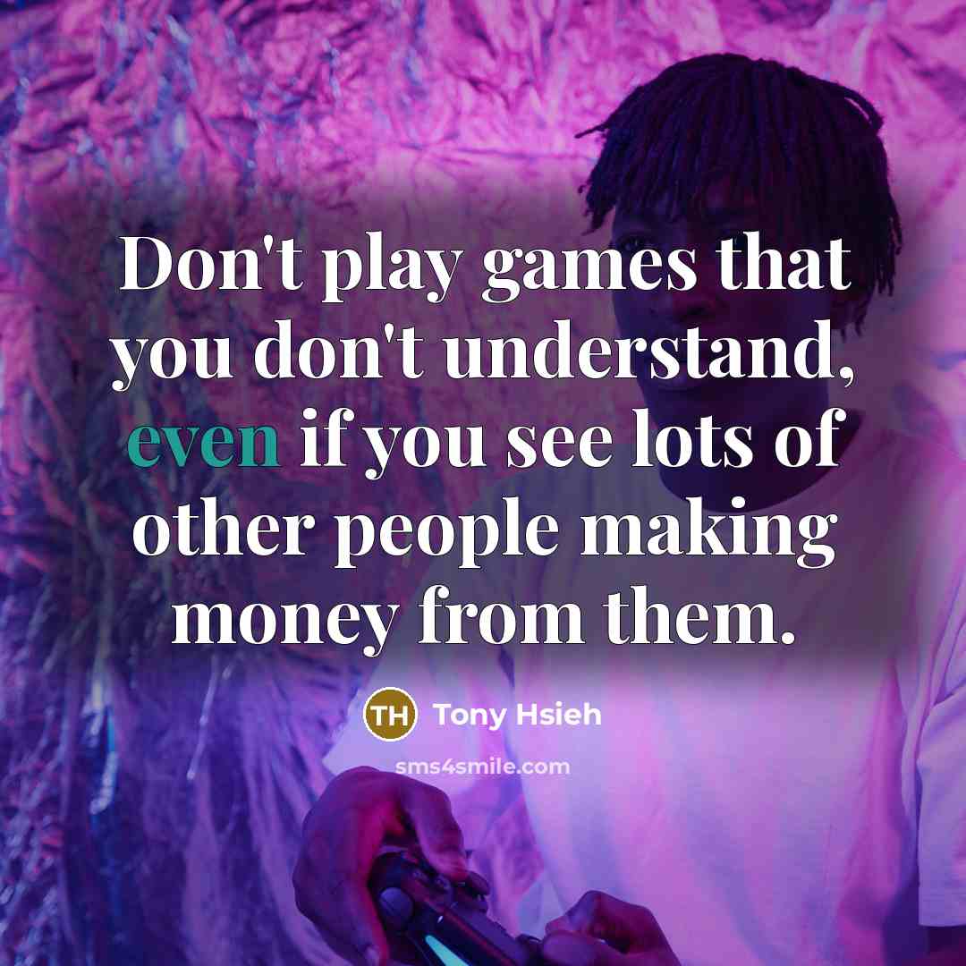 “Don't play games that you don't understand, even if you…” quote by Tony Hsieh