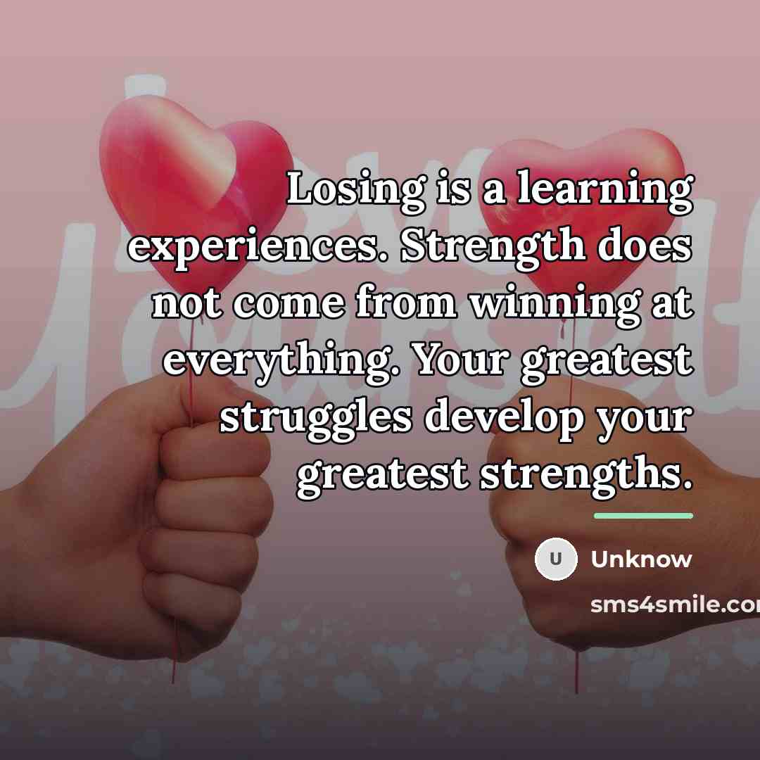 “Losing is a learning experiences. Strength does not come from…” quote by Unknow