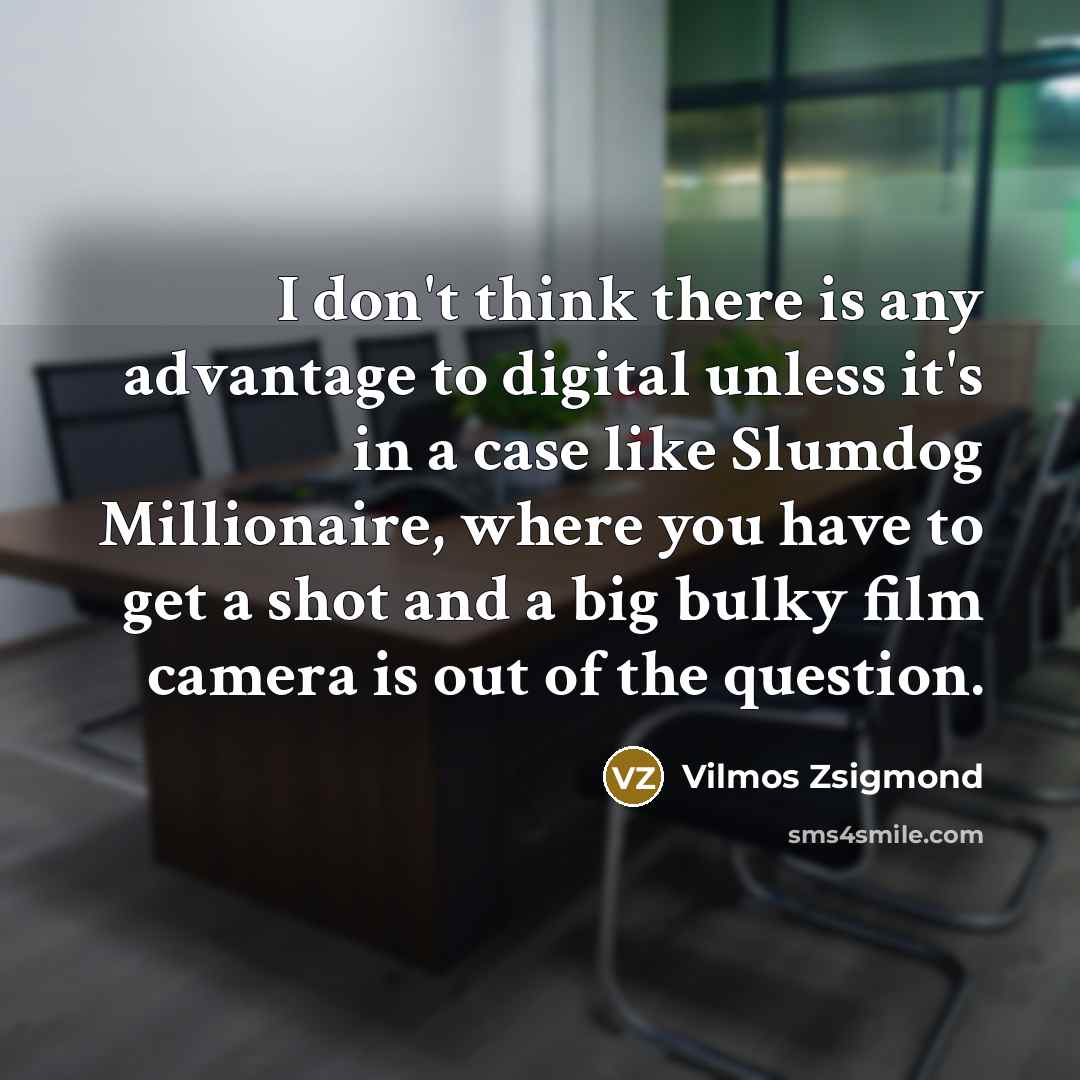“I don't think there is any advantage to digital unless…” quote by Vilmos Zsigmond