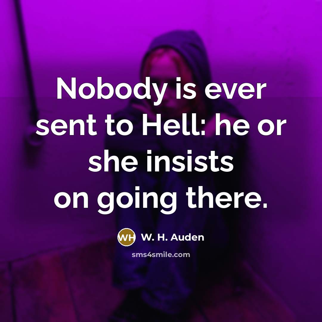 “Nobody is ever sent to Hell: he or she insists…” quote by W. H. Auden