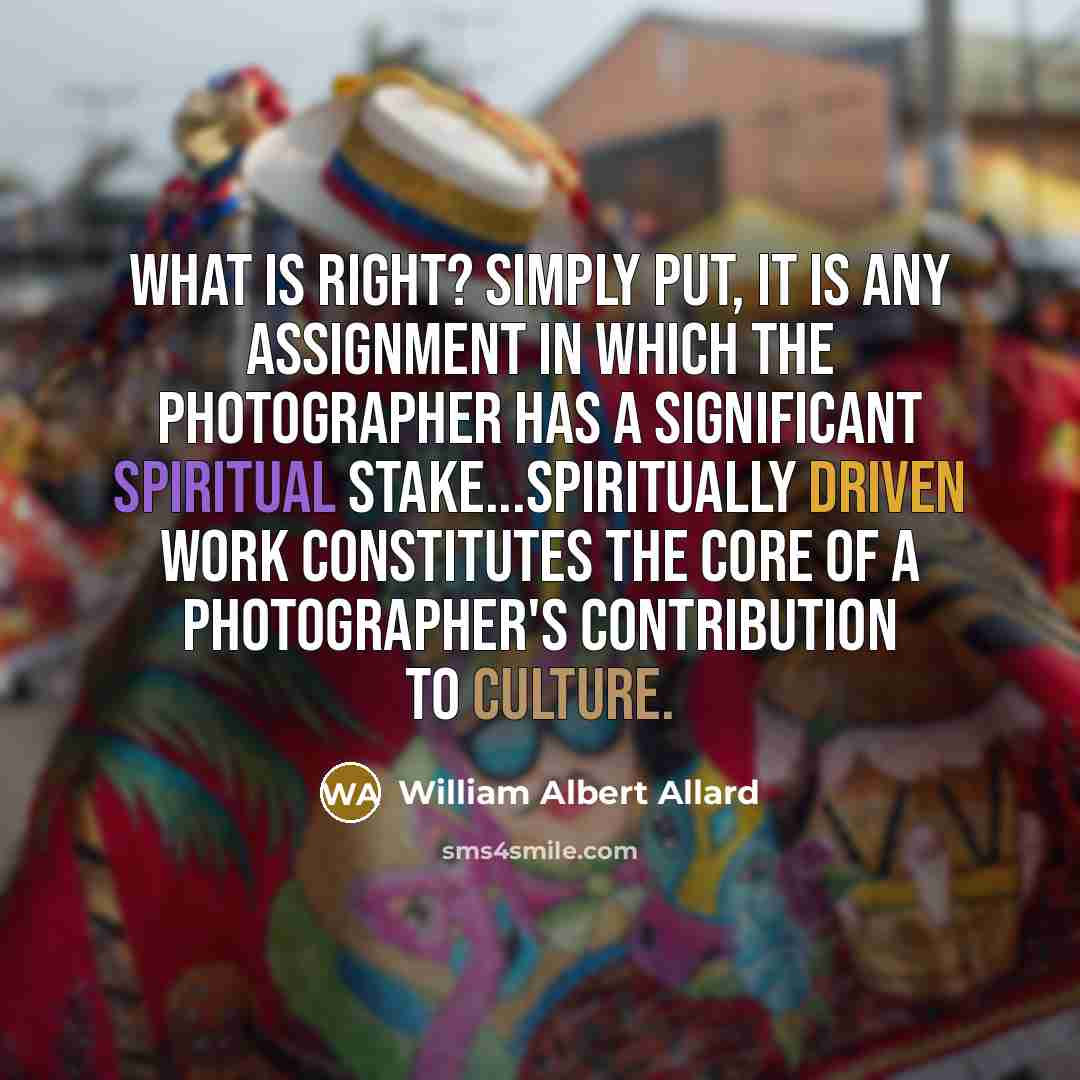 “What is right? Simply put, it is any assignment in…” quote by William Albert Allard