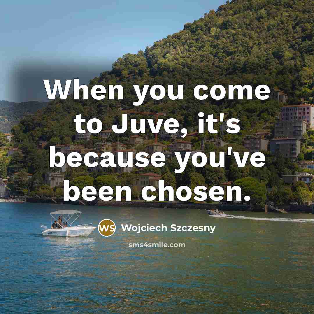 “When you come to Juve, it's because you've been chosen.…” quote by Wojciech Szczesny